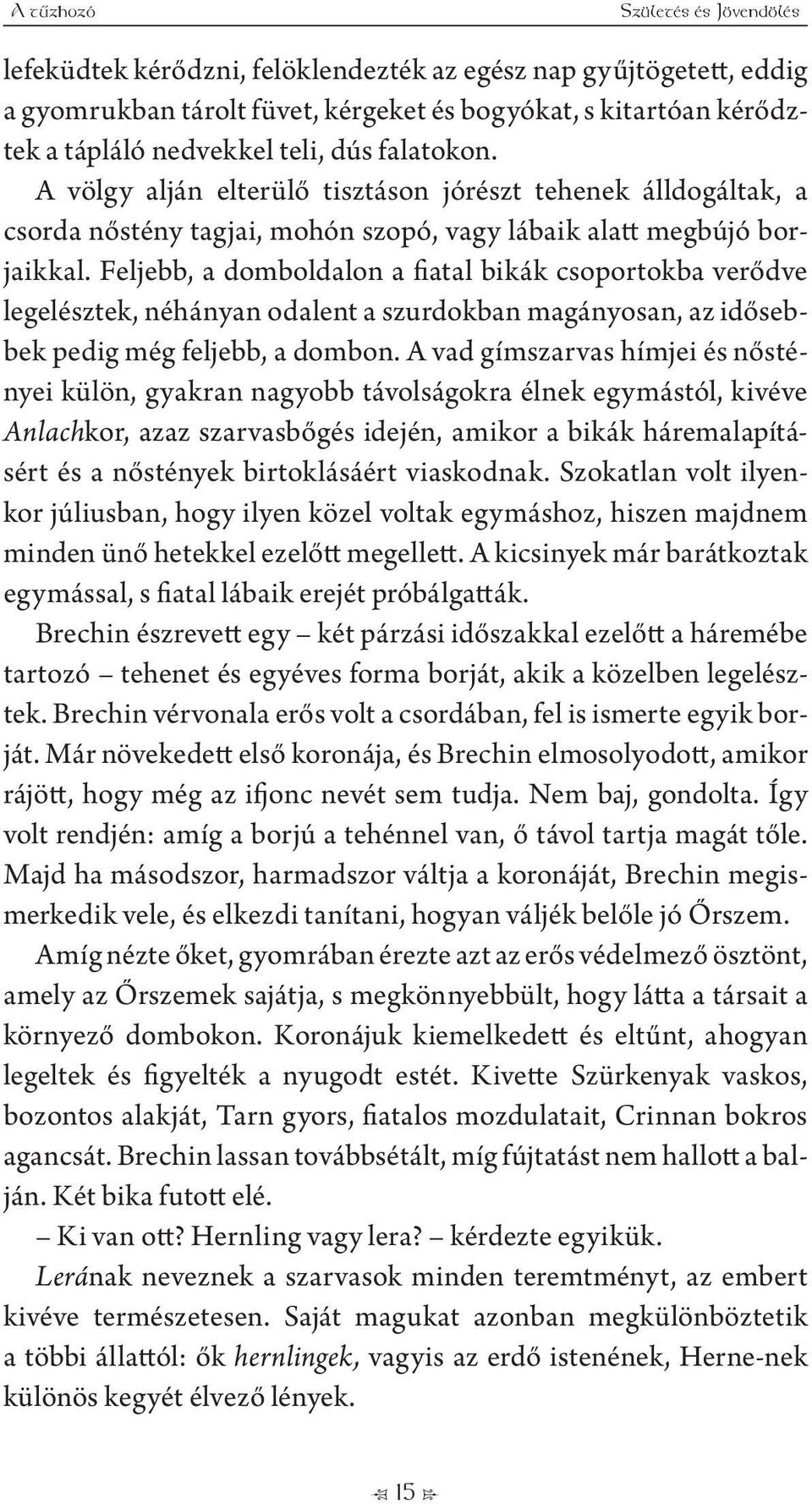 Feljebb, a domboldalon a fiatal bikák csoportokba verődve legelésztek, néhányan odalent a szurdokban magányosan, az idősebbek pedig még feljebb, a dombon.