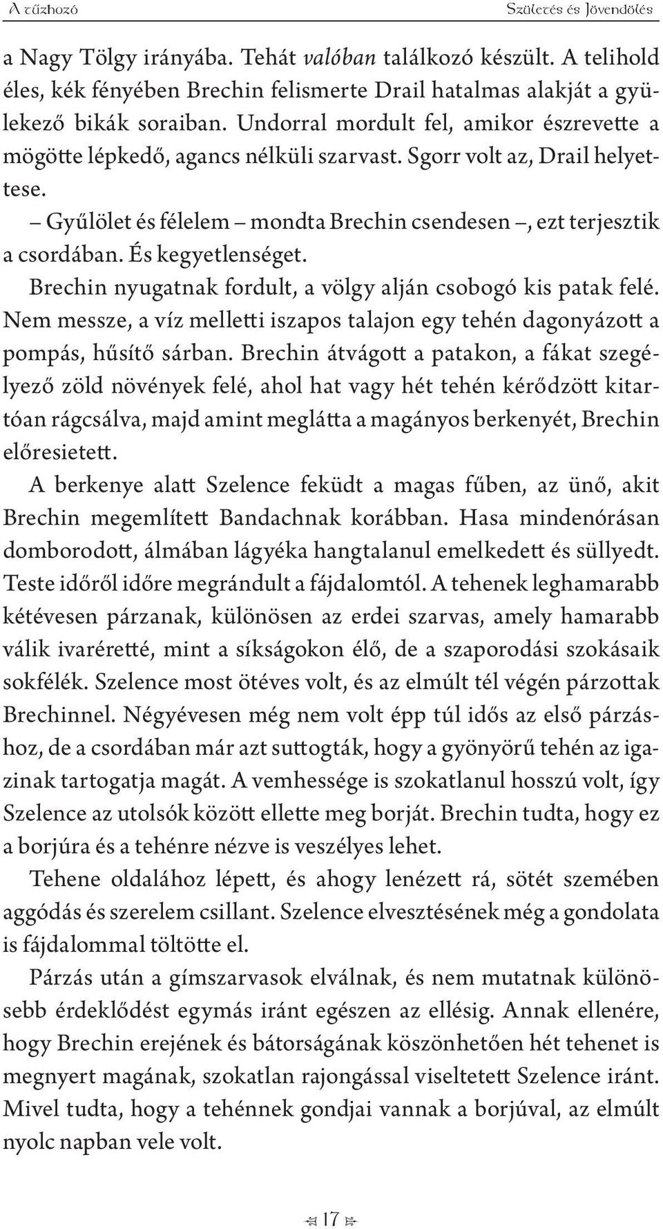 És kegyetlenséget. Brechin nyugatnak fordult, a völgy alján csobogó kis patak felé. Nem messze, a víz melletti iszapos talajon egy tehén dagonyázott a pompás, hűsítő sárban.