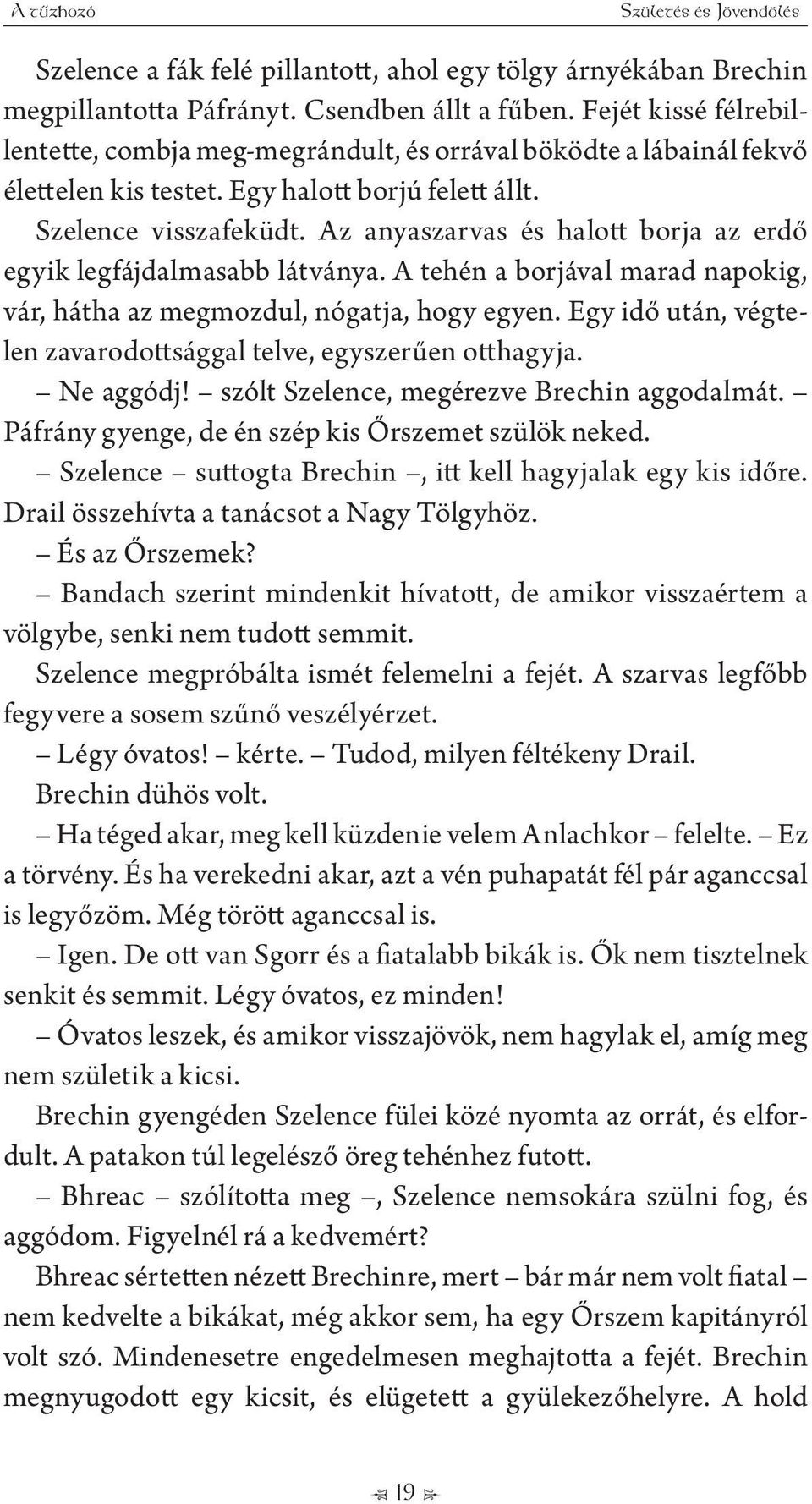 Az anyaszarvas és halott borja az erdő egyik legfájdalmasabb látványa. A tehén a borjával marad napokig, vár, hátha az megmozdul, nógatja, hogy egyen.