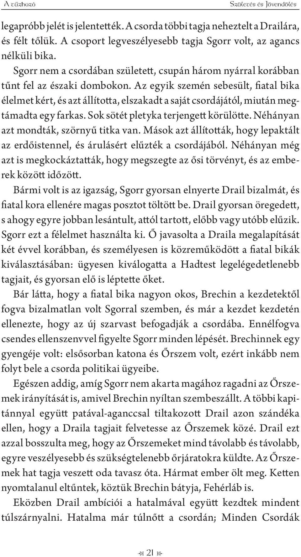 Az egyik szemén sebesült, fiatal bika élelmet kért, és azt állította, elszakadt a saját csordájától, miután megtámadta egy farkas. Sok sötét pletyka terjengett körülötte.