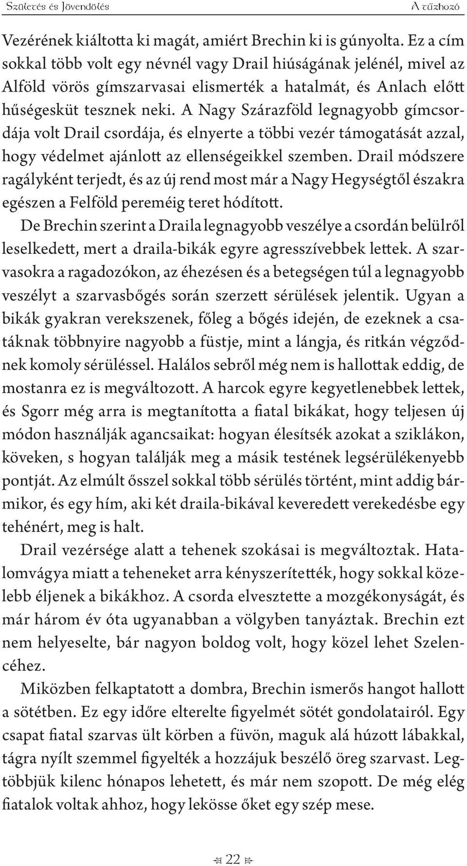 A Nagy Szárazföld legnagyobb gímcsordája volt Drail csordája, és elnyerte a többi vezér támogatását azzal, hogy védelmet ajánlott az ellenségeikkel szemben.