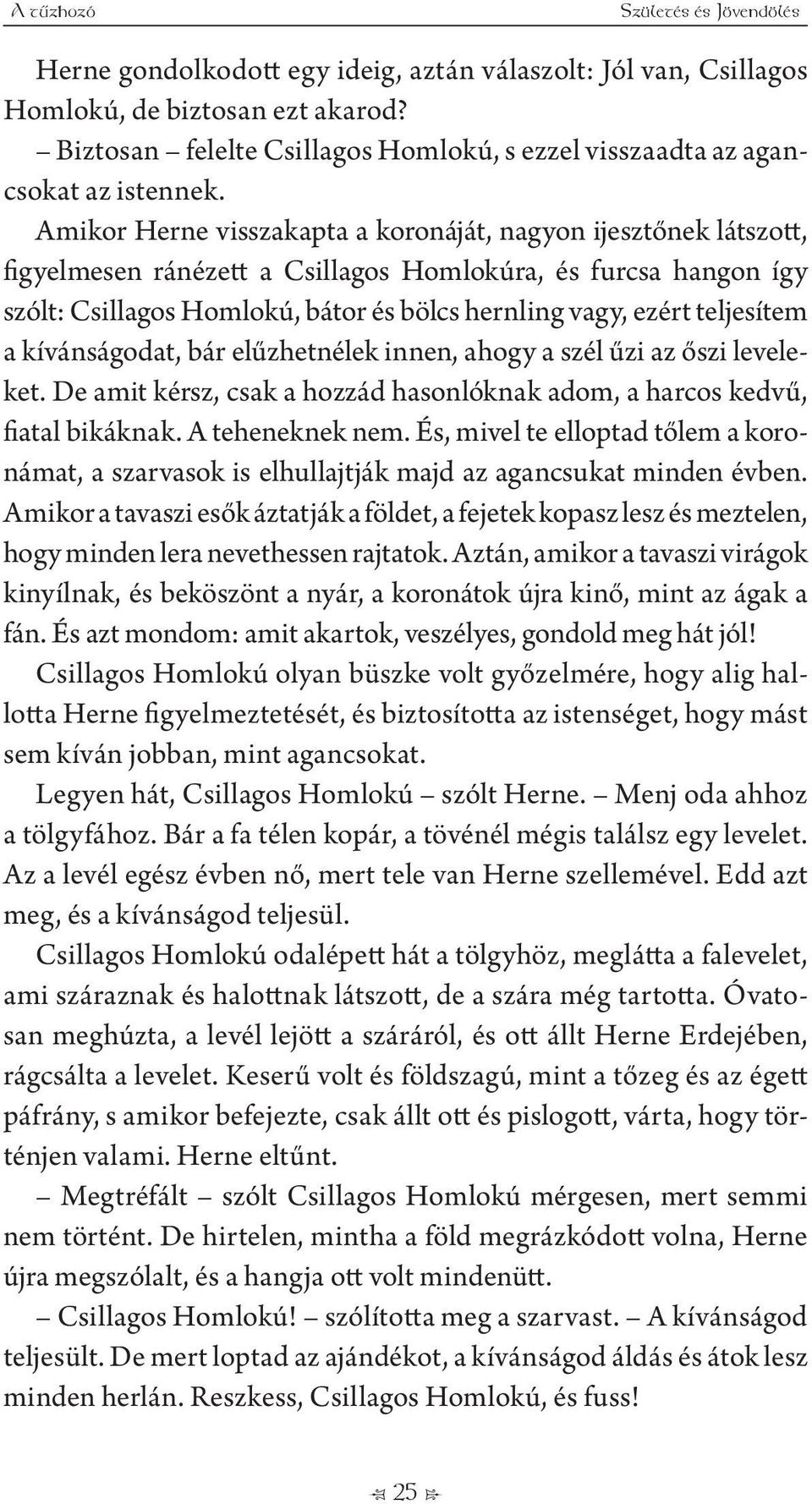 Amikor Herne visszakapta a koronáját, nagyon ijesztőnek látszott, figyelmesen ránézett a Csillagos Homlokúra, és furcsa hangon így szólt: Csillagos Homlokú, bátor és bölcs hernling vagy, ezért