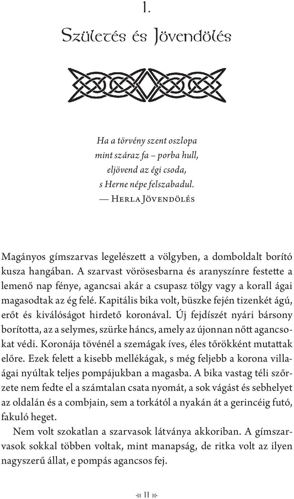 A szarvast vörösesbarna és aranyszínre festette a lemenő nap fénye, agancsai akár a csupasz tölgy vagy a korall ágai magasodtak az ég felé.