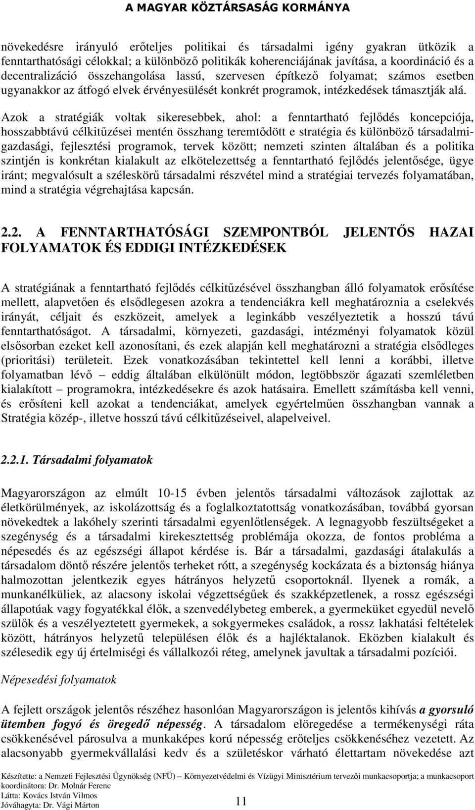 Azok a stratégiák voltak sikeresebbek, ahol: a fenntartható fejlıdés koncepciója, hosszabbtávú célkitőzései mentén összhang teremtıdött e stratégia és különbözı társadalmigazdasági, fejlesztési