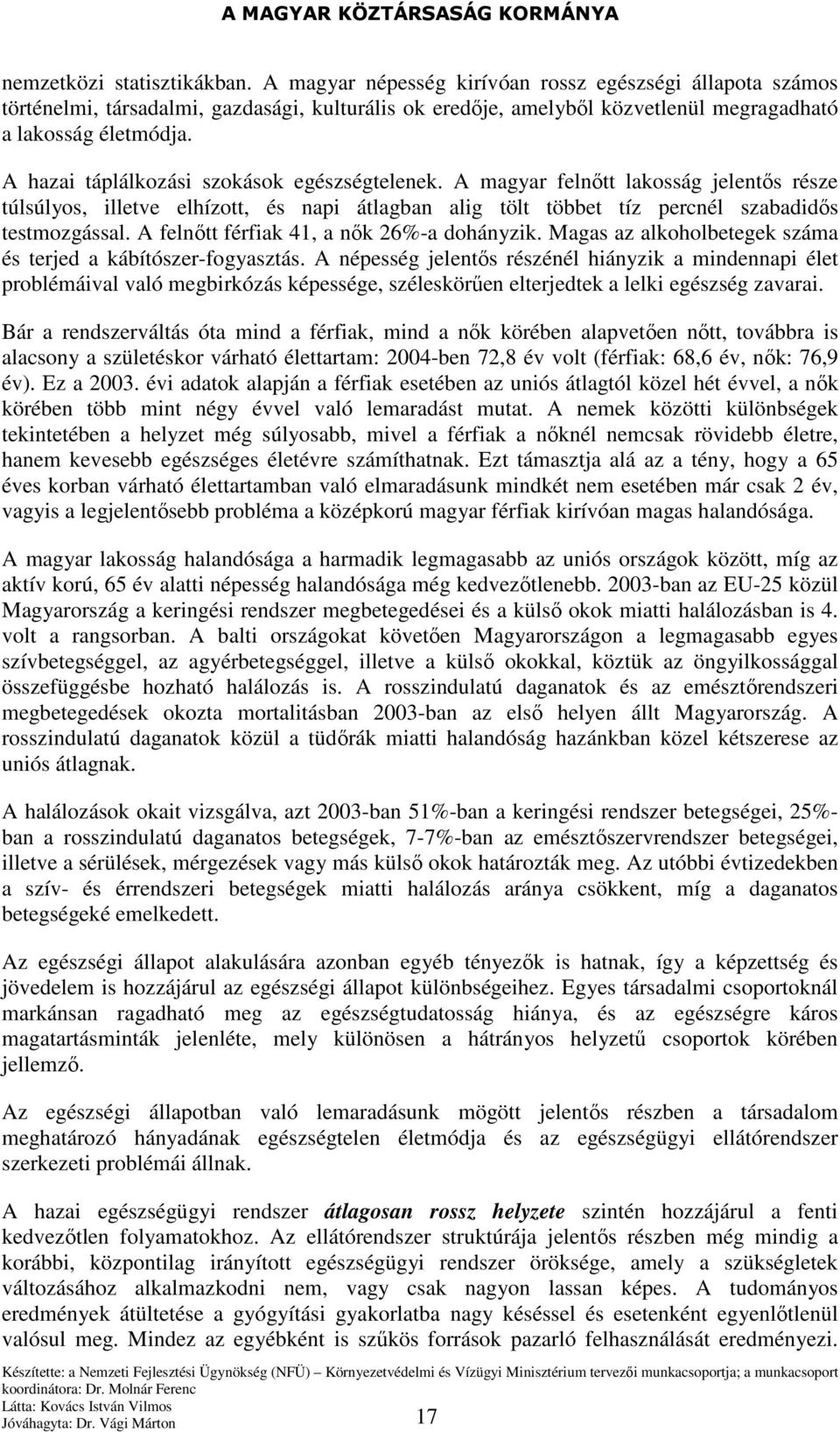 A felnıtt férfiak 41, a nık 26%-a dohányzik. Magas az alkoholbetegek száma és terjed a kábítószer-fogyasztás.