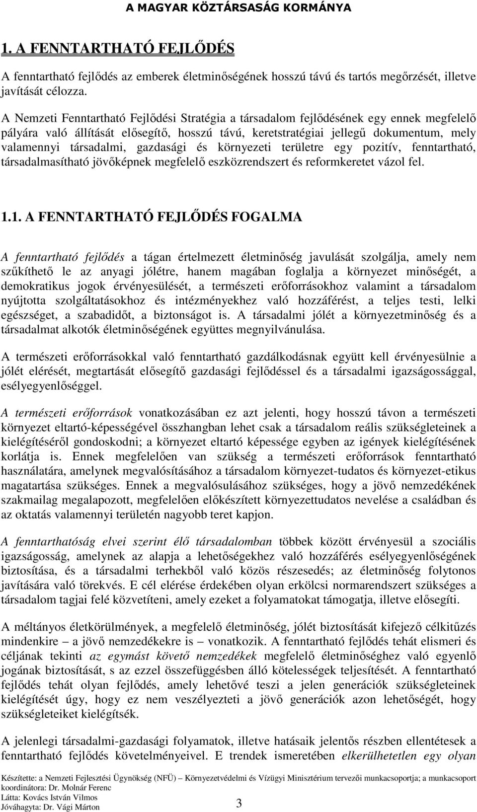 gazdasági és környezeti területre egy pozitív, fenntartható, társadalmasítható jövıképnek megfelelı eszközrendszert és reformkeretet vázol fel. 1.