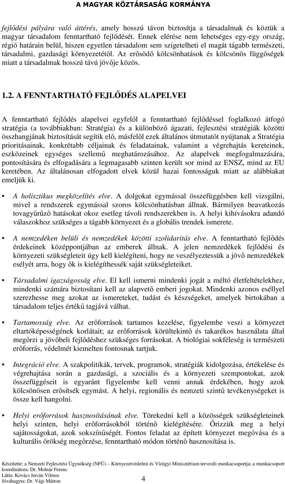 Az erısödı kölcsönhatások és kölcsönös függıségek miatt a társadalmak hosszú távú jövıje közös. 1.2.