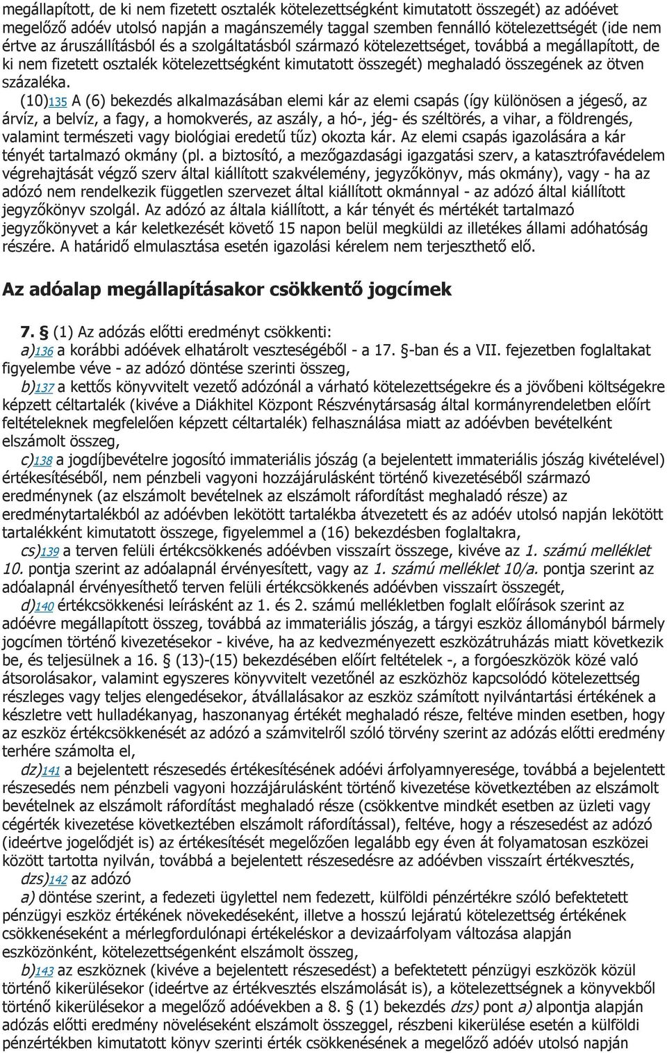 (10)135 A (6) bekezdés alkalmazásában elemi kár az elemi csapás (így különösen a jégeső, az árvíz, a belvíz, a fagy, a homokverés, az aszály, a hó-, jég- és széltörés, a vihar, a földrengés, valamint