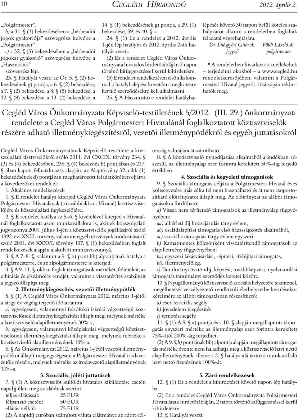 (5) bekezdése, a 12. (8) bekezdése, a 13. (2) bekezdése, a 14. (1) bekezdésének g) pontja, a 29. (1) bekezdése, 39. és 40. -a. 24. (1) Ez a rendelet a 2012. április 1-jén lép hatályba és 2012.