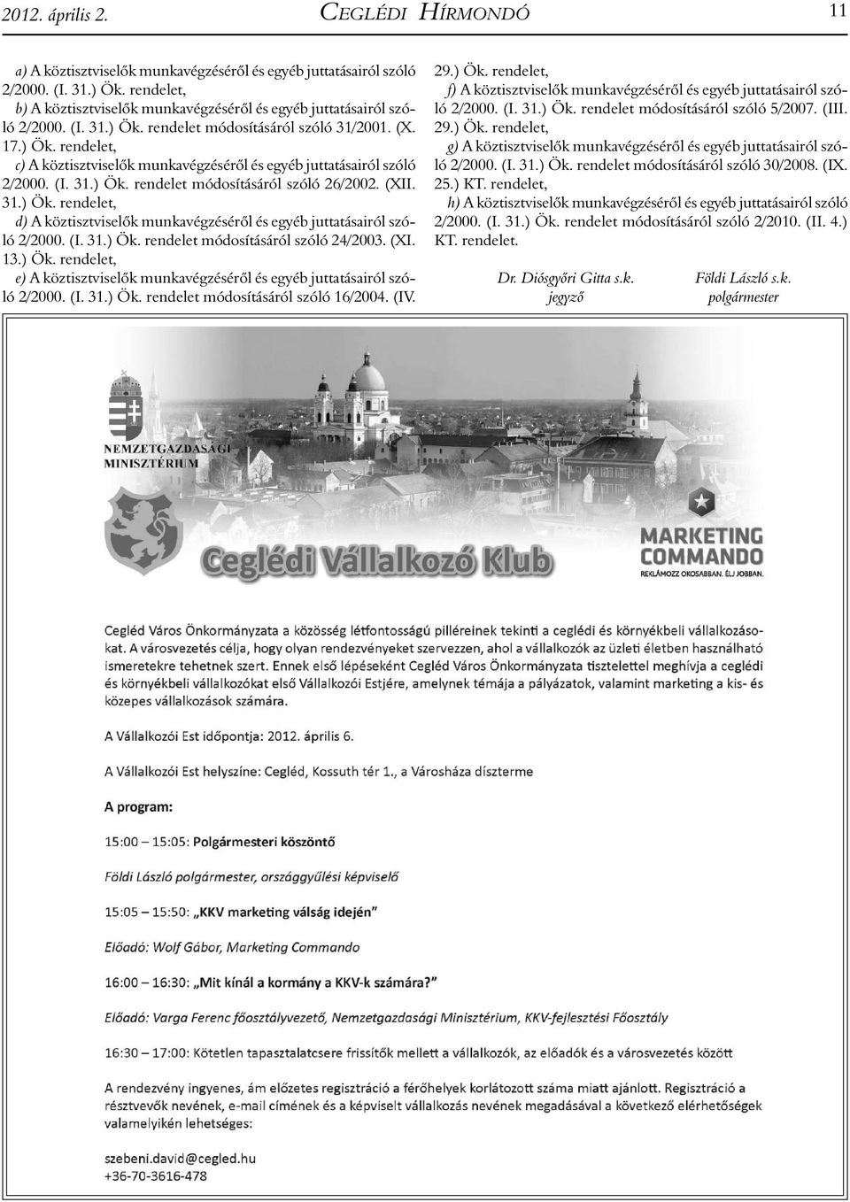 (I. 31.) Ök. rendelet módosításáról szóló 26/2002. (XII. 31.) Ök. rendelet, d) A köztisztviselők munkavégzéséről és egyéb juttatásairól szóló 2/2000. (I. 31.) Ök. rendelet módosításáról szóló 24/2003.