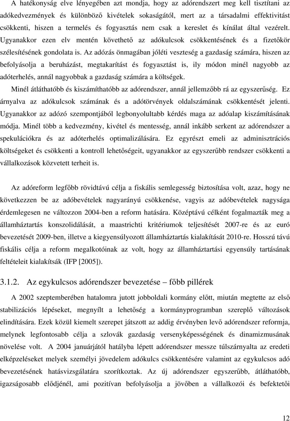 Az adózás önmagában jóléti veszteség a gazdaság számára, hiszen az befolyásolja a beruházást, megtakarítást és fogyasztást is, ily módon minél nagyobb az adóterhelés, annál nagyobbak a gazdaság