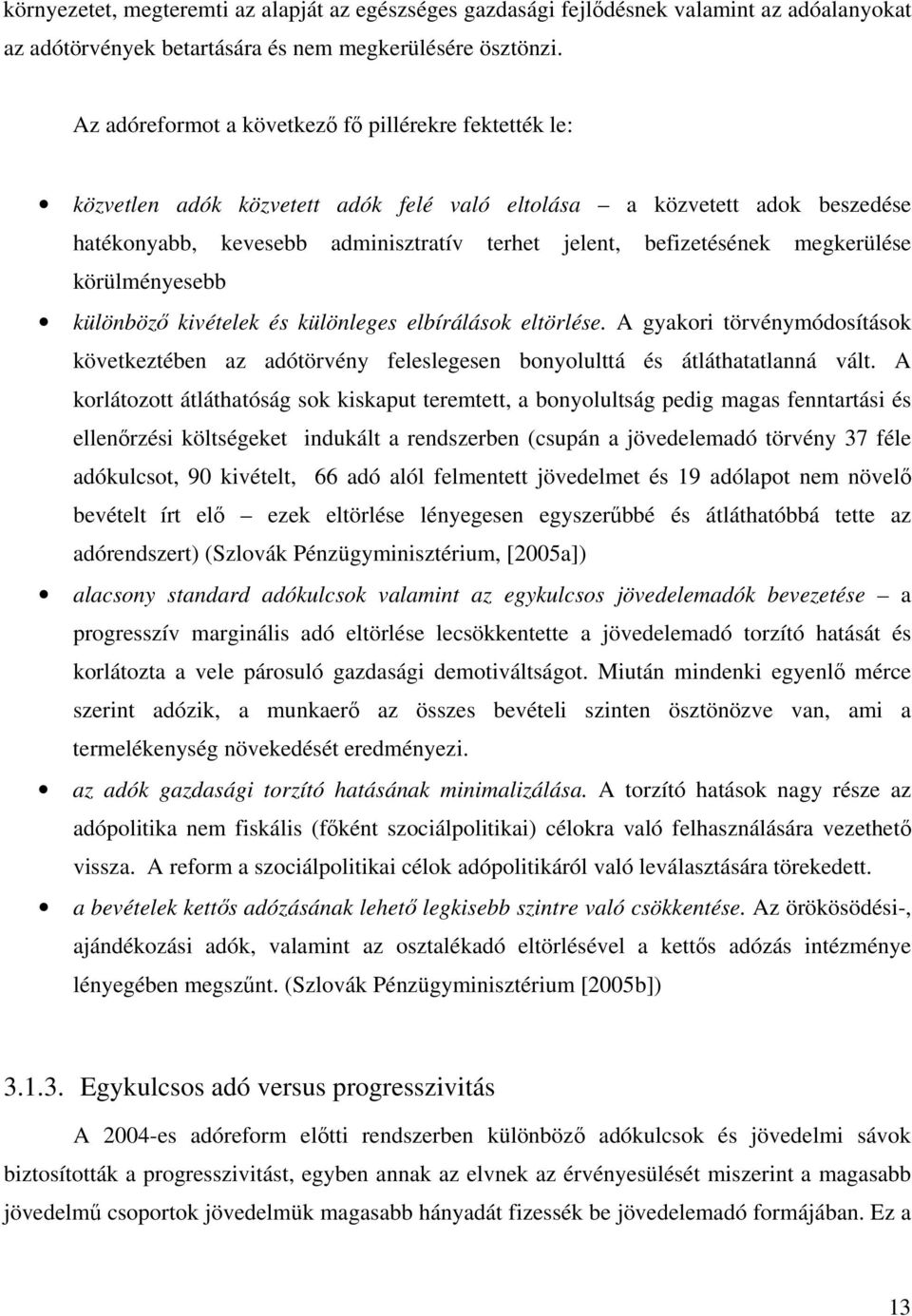 megkerülése körülményesebb különböző kivételek és különleges elbírálások eltörlése. A gyakori törvénymódosítások következtében az adótörvény feleslegesen bonyolulttá és átláthatatlanná vált.