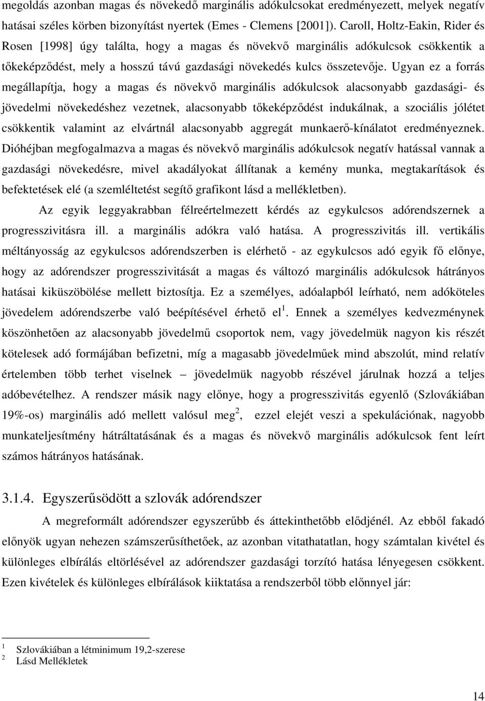 Ugyan ez a forrás megállapítja, hogy a magas és növekvő marginális adókulcsok alacsonyabb gazdasági- és jövedelmi növekedéshez vezetnek, alacsonyabb tőkeképződést indukálnak, a szociális jólétet