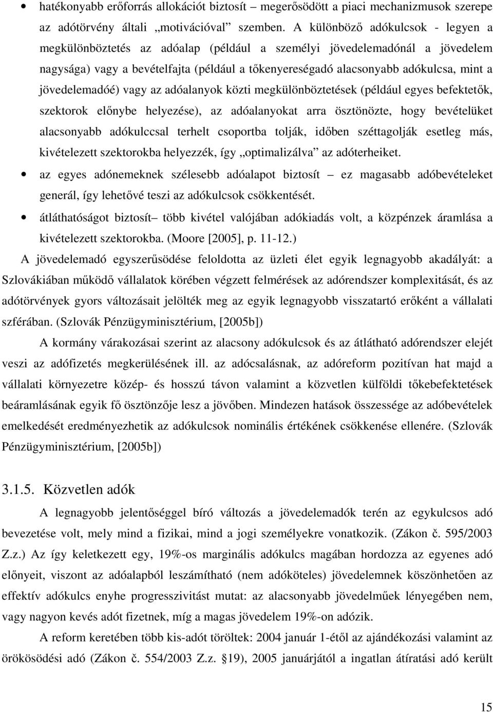 jövedelemadóé) vagy az adóalanyok közti megkülönböztetések (például egyes befektetők, szektorok előnybe helyezése), az adóalanyokat arra ösztönözte, hogy bevételüket alacsonyabb adókulccsal terhelt