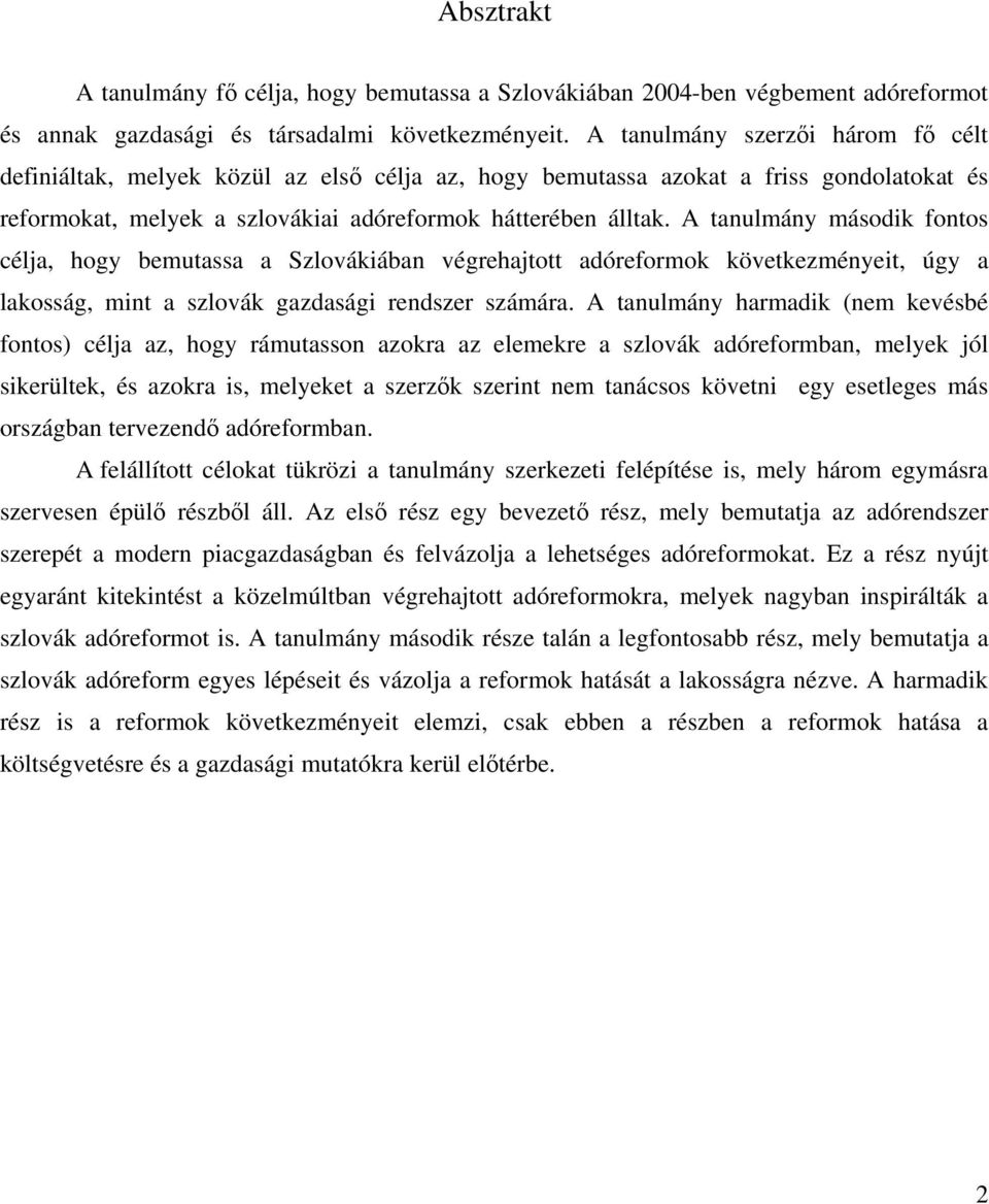 A tanulmány második fontos célja, hogy bemutassa a Szlovákiában végrehajtott adóreformok következményeit, úgy a lakosság, mint a szlovák gazdasági rendszer számára.