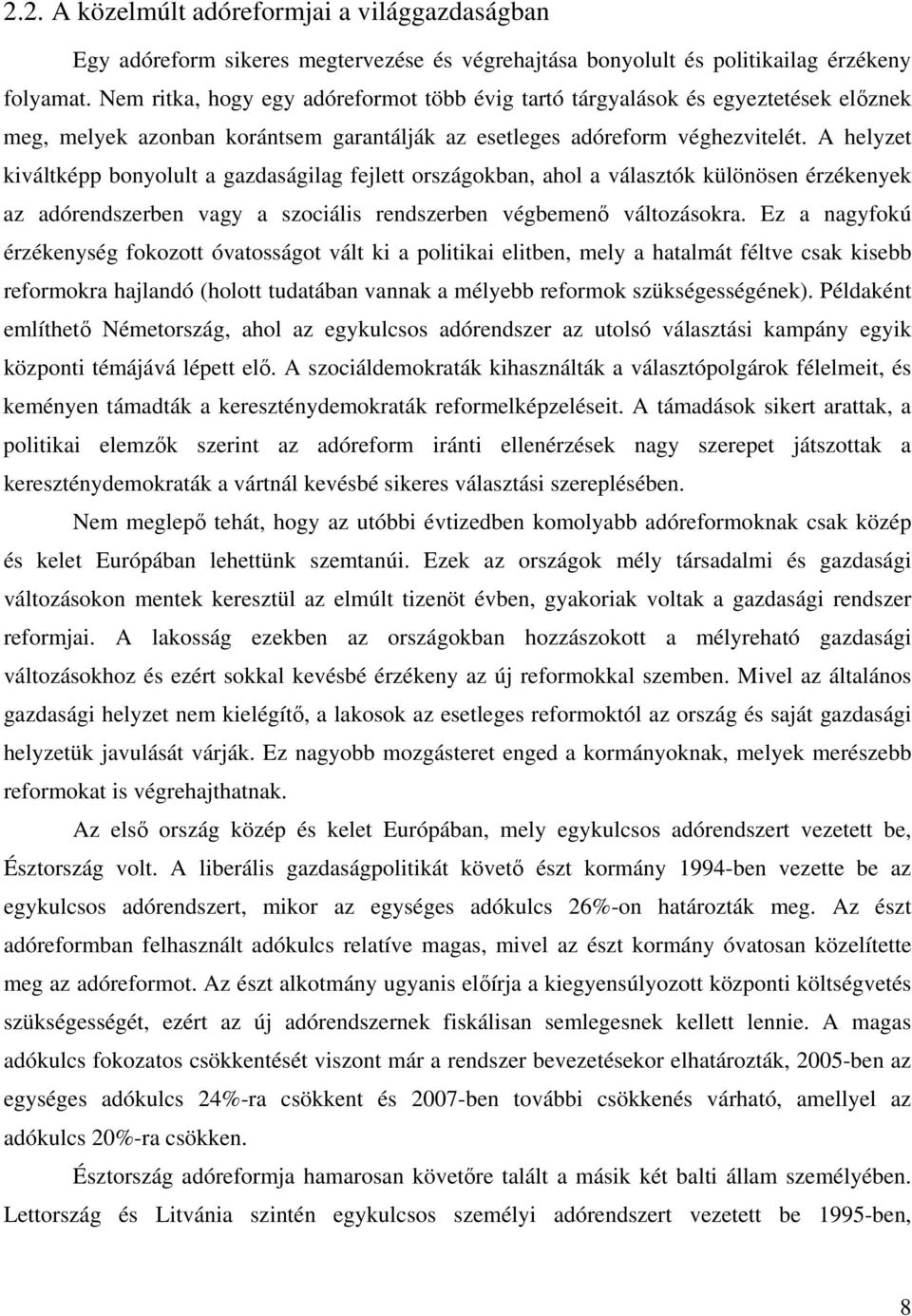 A helyzet kiváltképp bonyolult a gazdaságilag fejlett országokban, ahol a választók különösen érzékenyek az adórendszerben vagy a szociális rendszerben végbemenő változásokra.