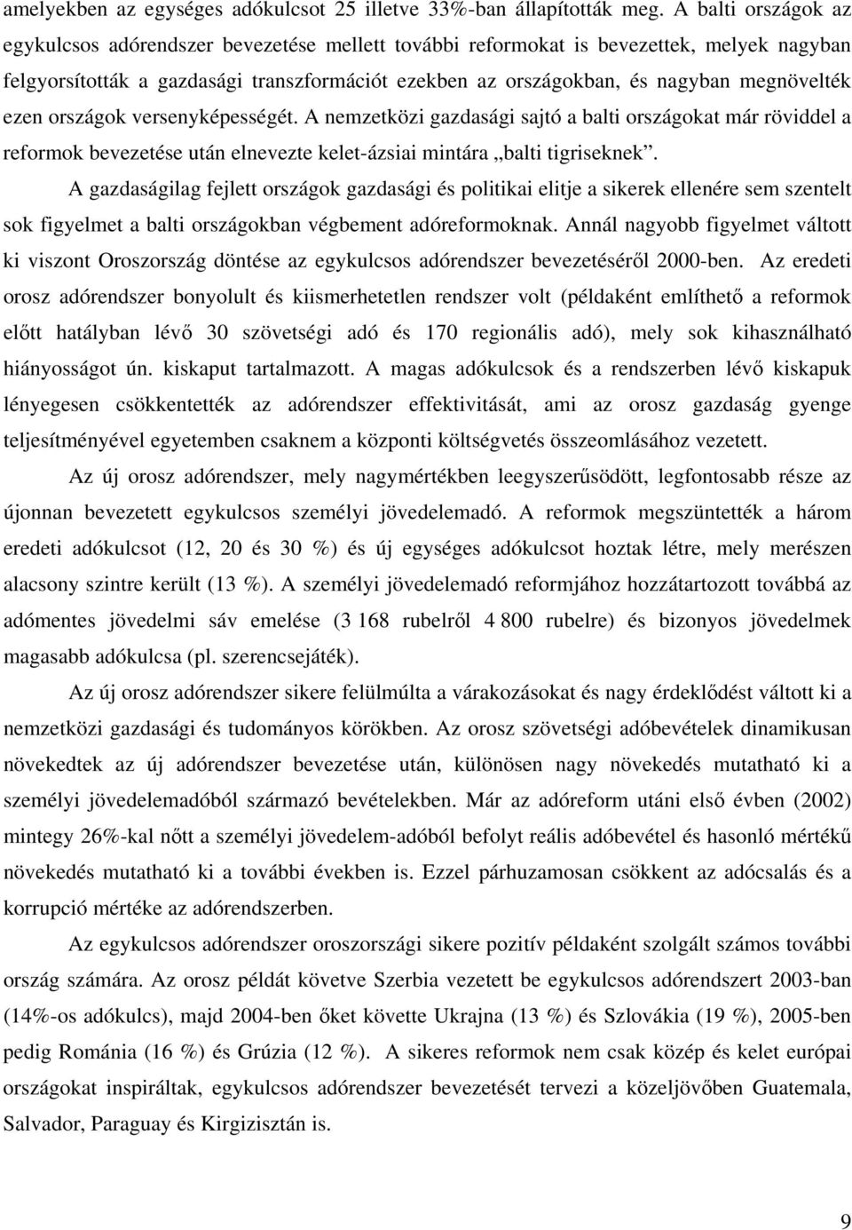 megnövelték ezen országok versenyképességét. A nemzetközi gazdasági sajtó a balti országokat már röviddel a reformok bevezetése után elnevezte kelet-ázsiai mintára balti tigriseknek.