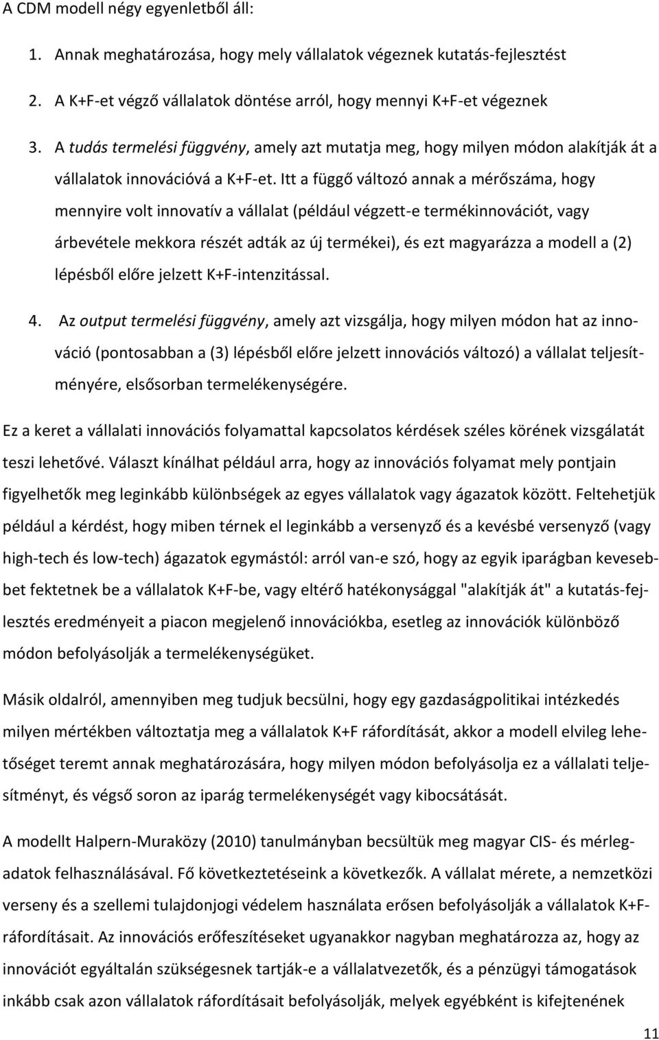 Itt a függő változó annak a mérőszáma, hogy mennyire volt innovatív a vállalat (például végzett-e termékinnovációt, vagy árbevétele mekkora részét adták az új termékei), és ezt magyarázza a modell a