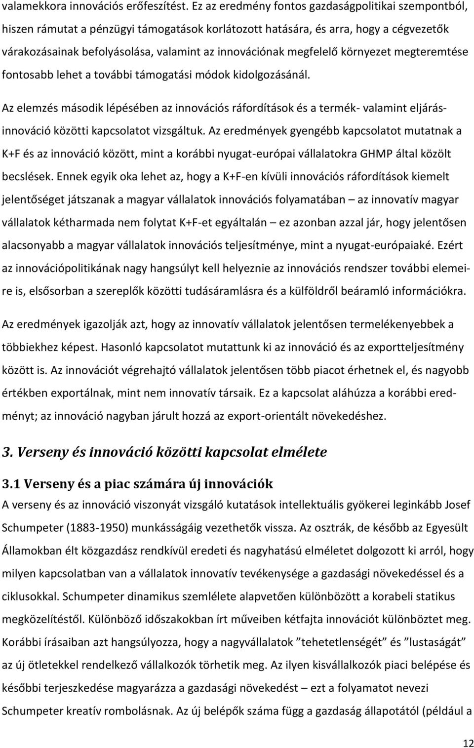 megfelelő környezet megteremtése fontosabb lehet a további támogatási módok kidolgozásánál.