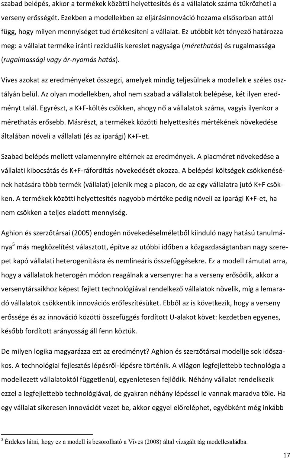 Ez utóbbit két tényező határozza meg: a vállalat terméke iránti reziduális kereslet nagysága (mérethatás) és rugalmassága (rugalmassági vagy ár-nyomás hatás).