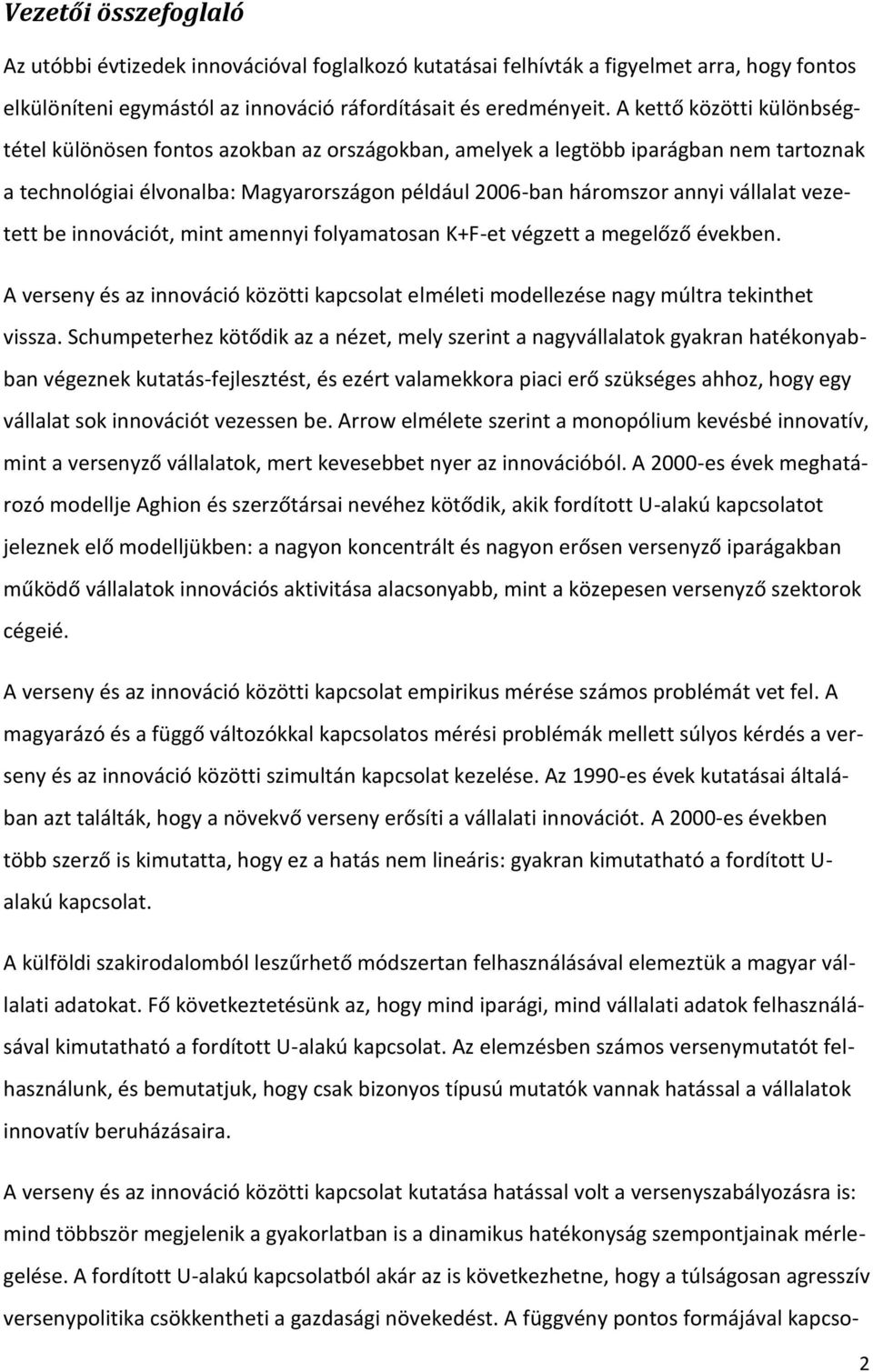 vezetett be innovációt, mint amennyi folyamatosan K+F-et végzett a megelőző években. A verseny és az innováció közötti kapcsolat elméleti modellezése nagy múltra tekinthet vissza.