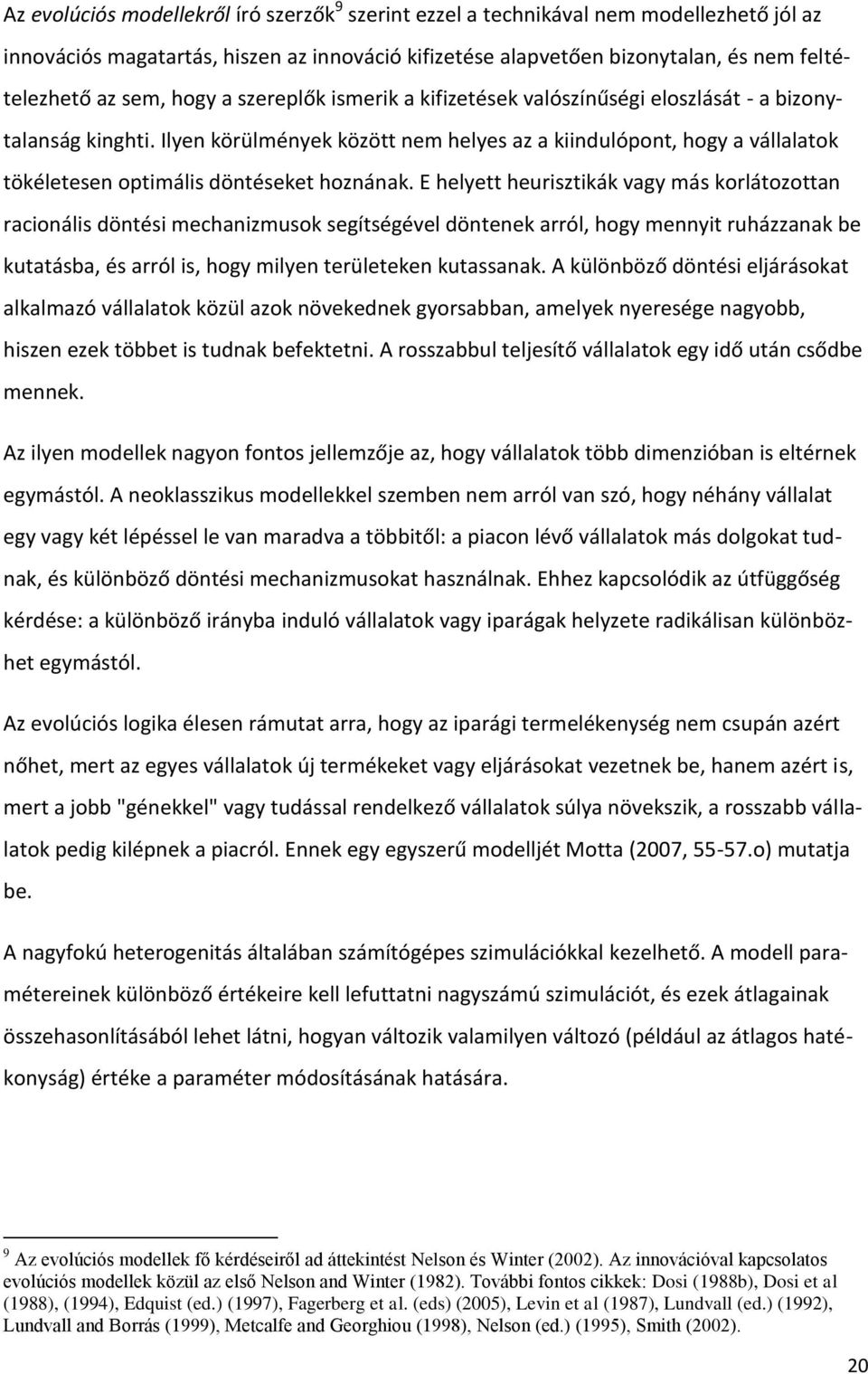 Ilyen körülmények között nem helyes az a kiindulópont, hogy a vállalatok tökéletesen optimális döntéseket hoznának.