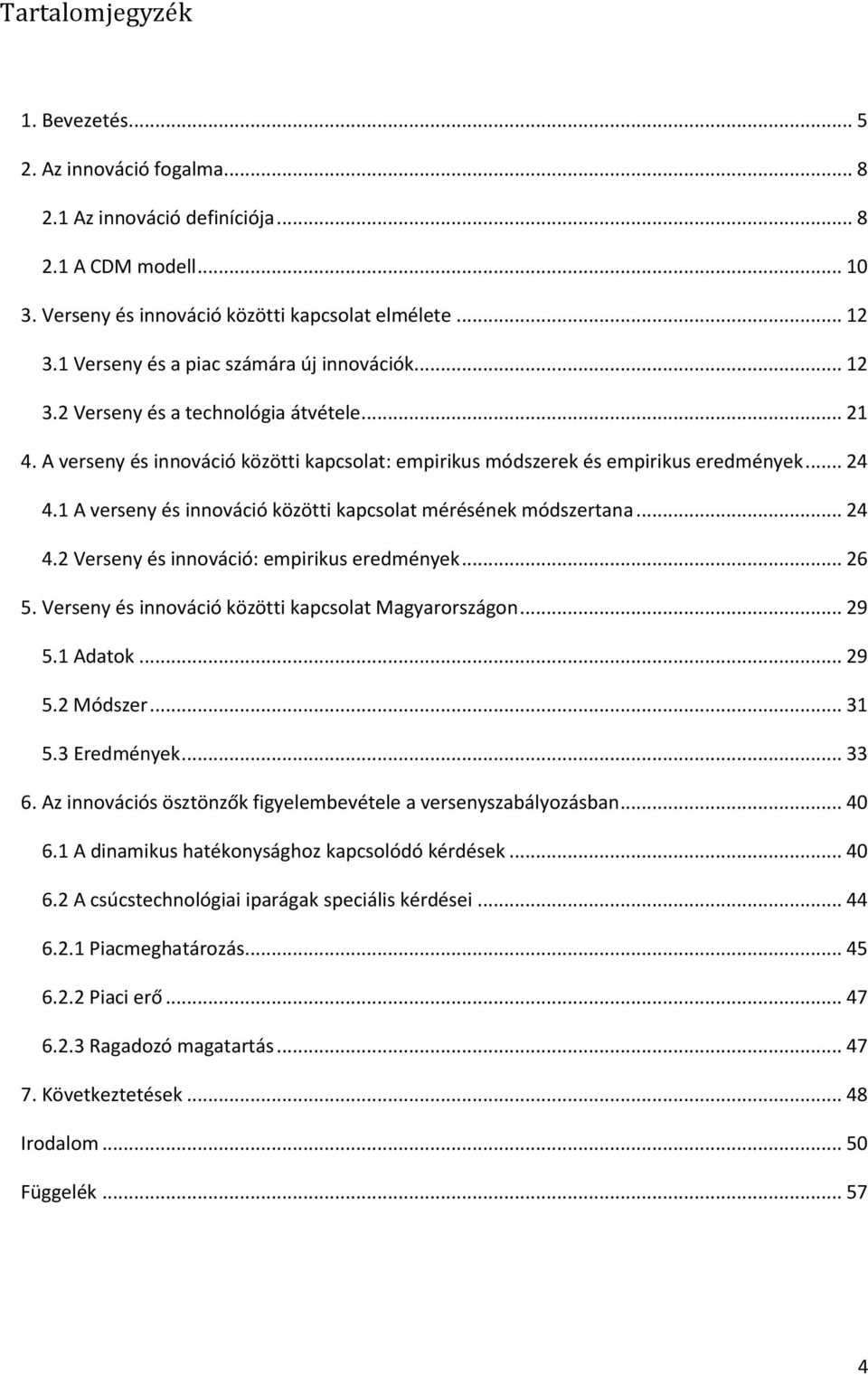 1 A verseny és innováció közötti kapcsolat mérésének módszertana... 24 4.2 Verseny és innováció: empirikus eredmények... 26 5. Verseny és innováció közötti kapcsolat Magyarországon... 29 5.1 Adatok.