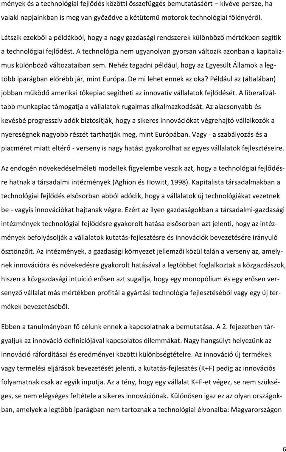 A technológia nem ugyanolyan gyorsan változik azonban a kapitalizmus különböző változataiban sem. Nehéz tagadni például, hogy az Egyesült Államok a legtöbb iparágban előrébb jár, mint Európa.