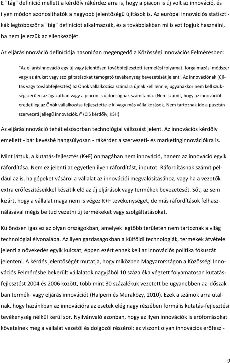 Az eljárásinnováció definíciója hasonlóan megengedő a Közösségi Innovációs Felmérésben: "Az eljárásinnováció egy új vagy jelentősen továbbfejlesztett termelési folyamat, forgalmazási módszer vagy az