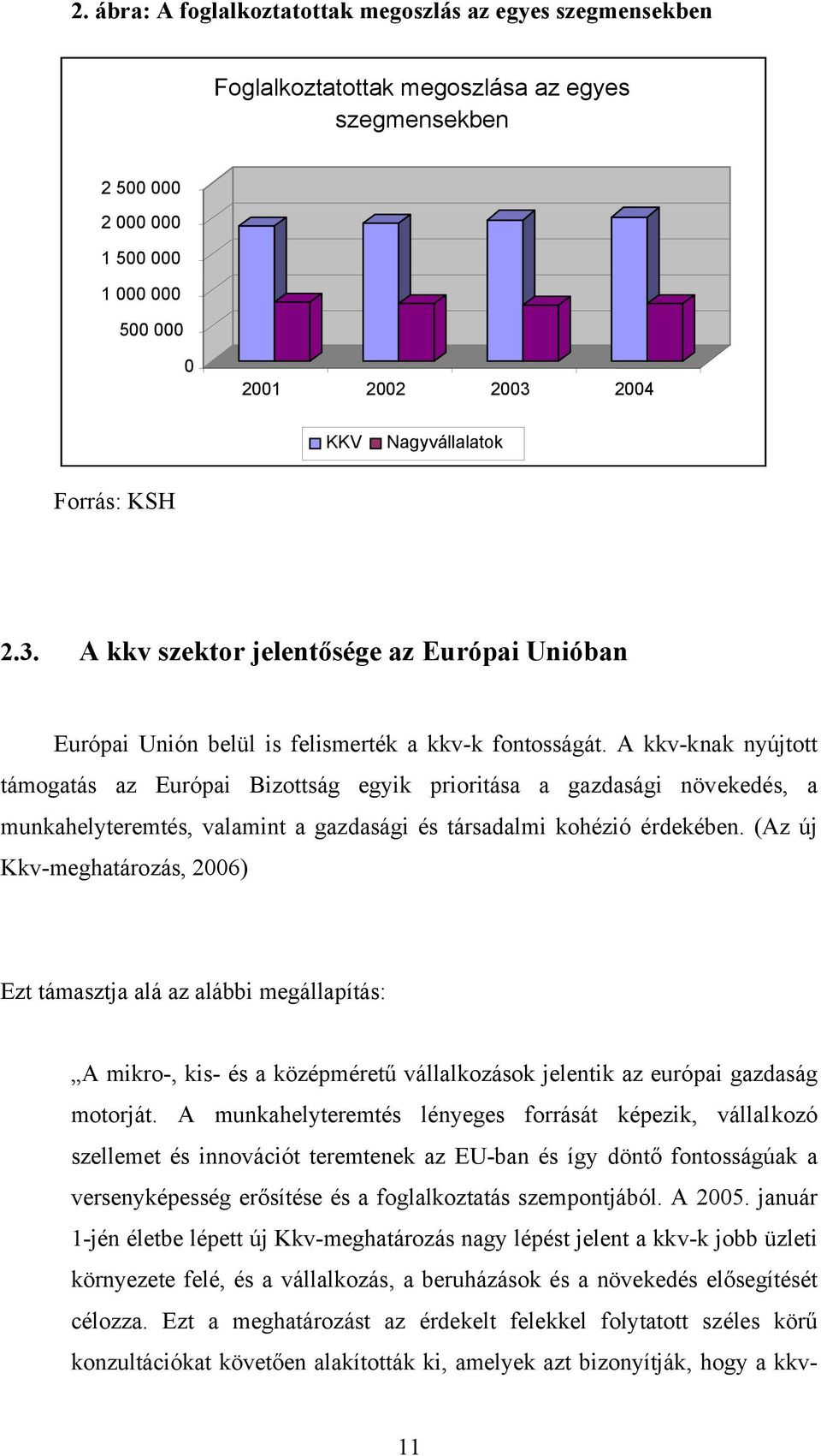 A kkv-knak nyújtott támogatás az Európai Bizottság egyik prioritása a gazdasági növekedés, a munkahelyteremtés, valamint a gazdasági és társadalmi kohézió érdekében.