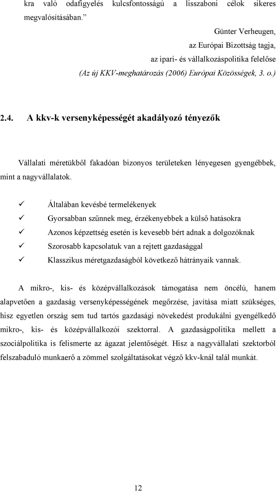 A kkv-k versenyképességét akadályozó tényezők Vállalati méretükből fakadóan bizonyos területeken lényegesen gyengébbek, mint a nagyvállalatok.