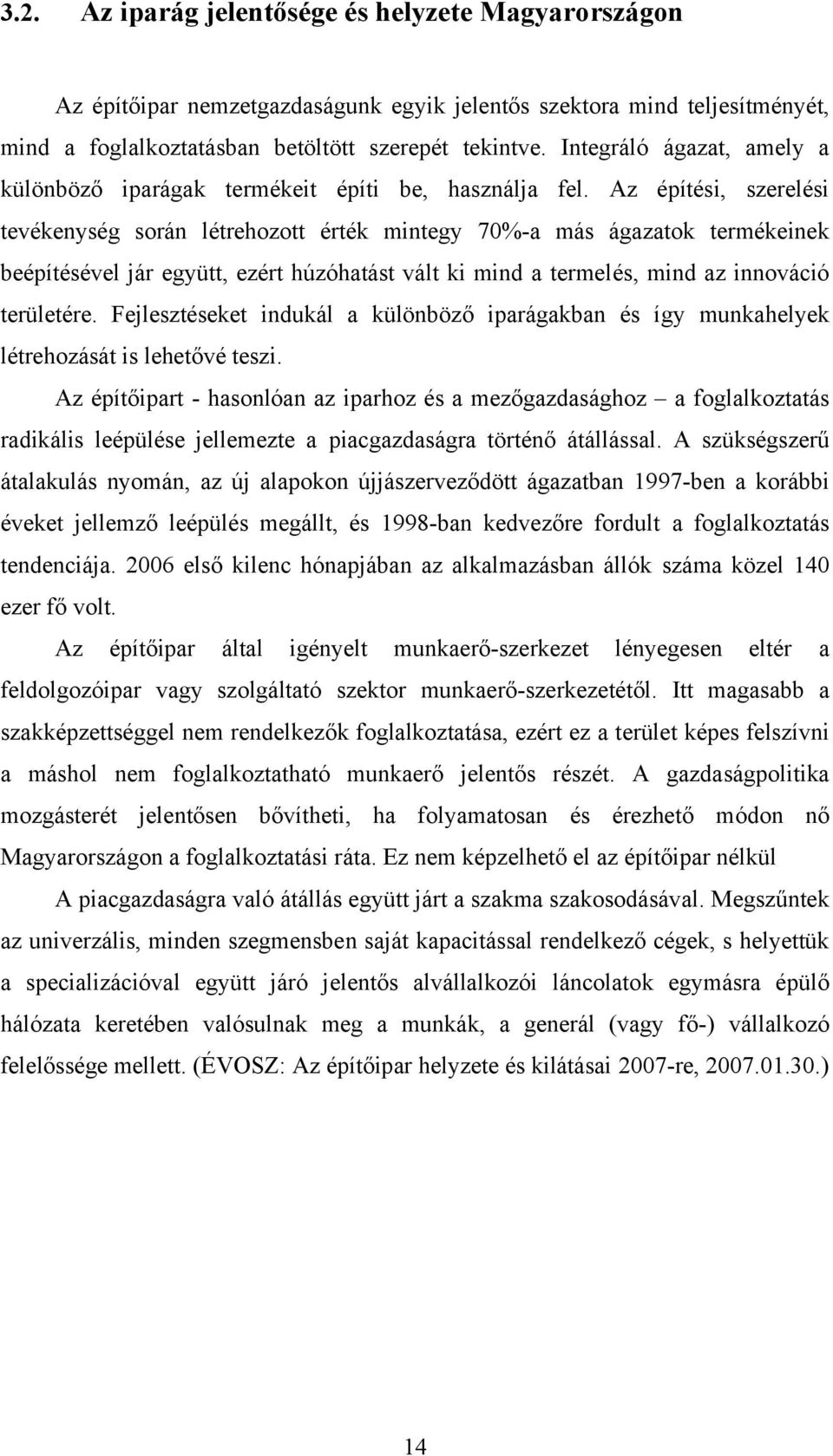 Az építési, szerelési tevékenység során létrehozott érték mintegy 70%-a más ágazatok termékeinek beépítésével jár együtt, ezért húzóhatást vált ki mind a termelés, mind az innováció területére.