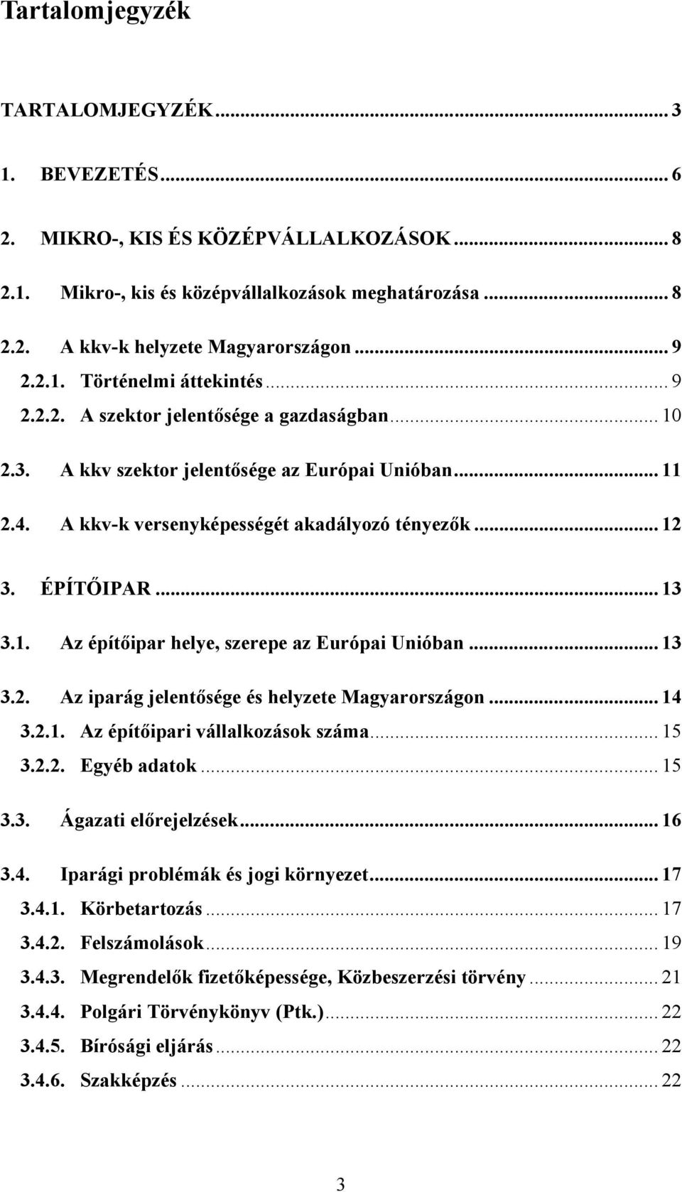 ÉPÍTŐIPAR... 13 3.1. Az építőipar helye, szerepe az Európai Unióban... 13 3.2. Az iparág jelentősége és helyzete Magyarországon... 14 3.2.1. Az építőipari vállalkozások száma... 15 3.2.2. Egyéb adatok.