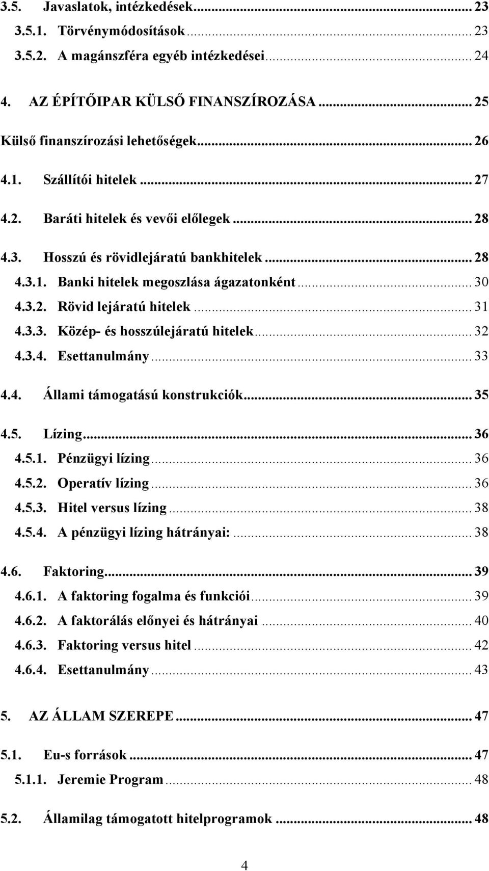 .. 32 4.3.4. Esettanulmány... 33 4.4. Állami támogatású konstrukciók... 35 4.5. Lízing... 36 4.5.1. Pénzügyi lízing... 36 4.5.2. Operatív lízing... 36 4.5.3. Hitel versus lízing... 38 4.5.4. A pénzügyi lízing hátrányai:.