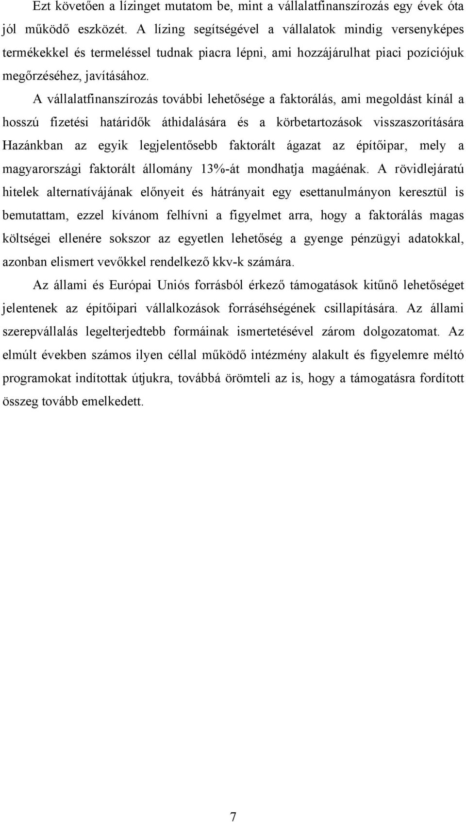 A vállalatfinanszírozás további lehetősége a faktorálás, ami megoldást kínál a hosszú fizetési határidők áthidalására és a körbetartozások visszaszorítására Hazánkban az egyik legjelentősebb