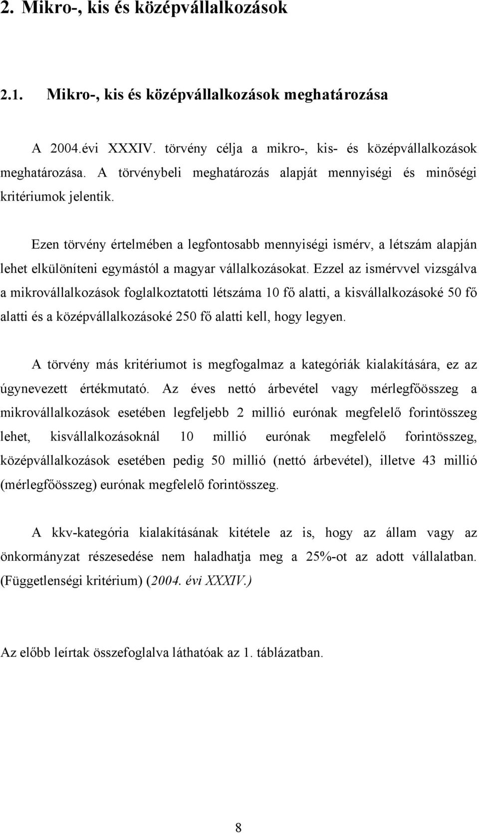 Ezen törvény értelmében a legfontosabb mennyiségi ismérv, a létszám alapján lehet elkülöníteni egymástól a magyar vállalkozásokat.