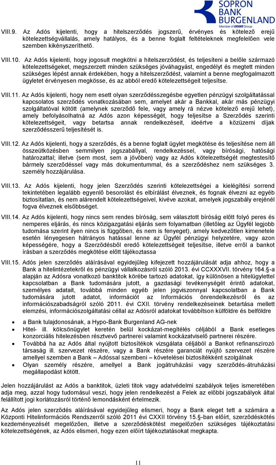 Az Adós kijelenti, hogy jogosult megkötni a hitelszerződést, és teljesíteni a belőle származó kötelezettségeket, megszerzett minden szükséges jóváhagyást, engedélyt és megtett minden szükséges lépést