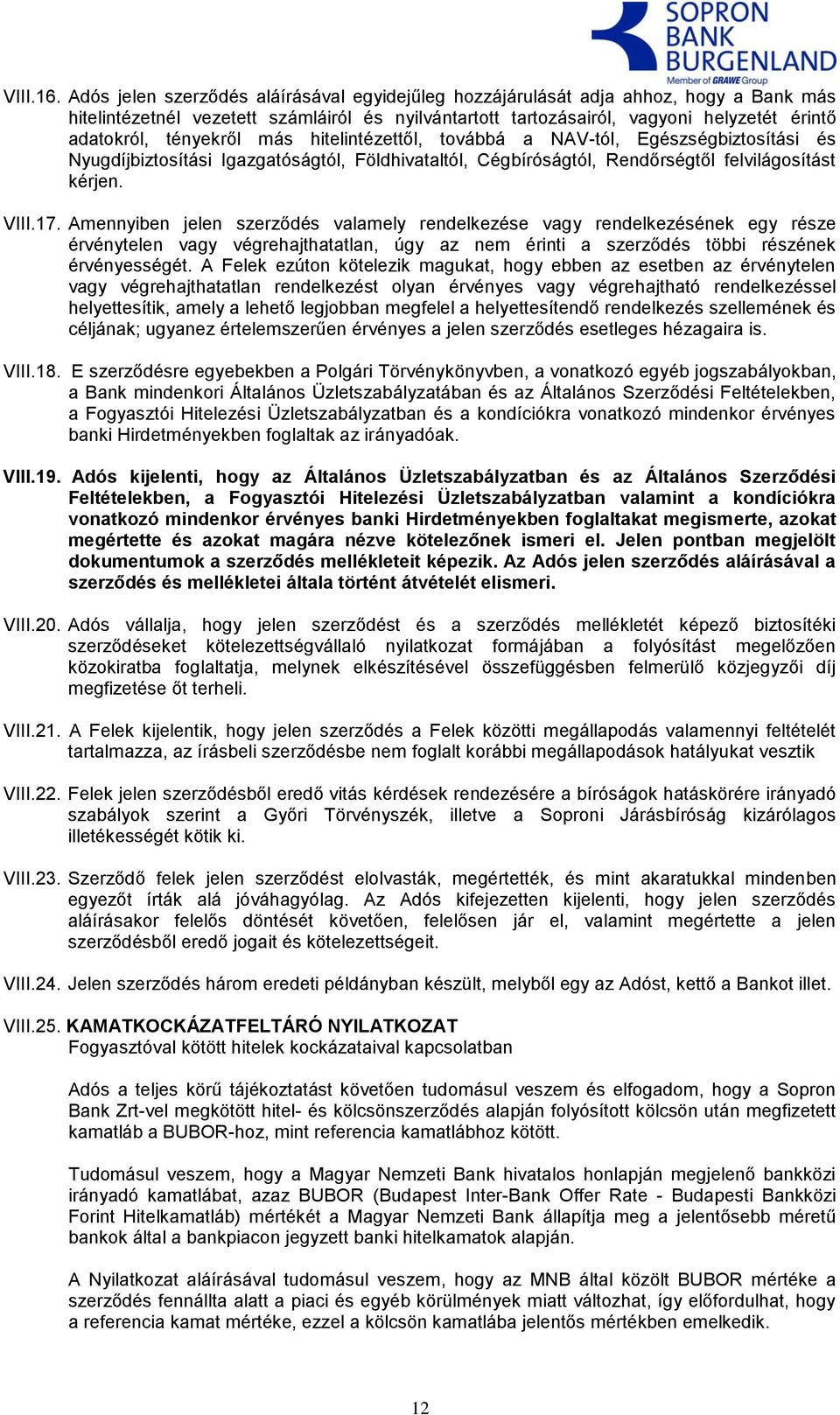 tényekről más hitelintézettől, továbbá a NAV-tól, Egészségbiztosítási és Nyugdíjbiztosítási Igazgatóságtól, Földhivataltól, Cégbíróságtól, Rendőrségtől felvilágosítást kérjen. VIII.17.