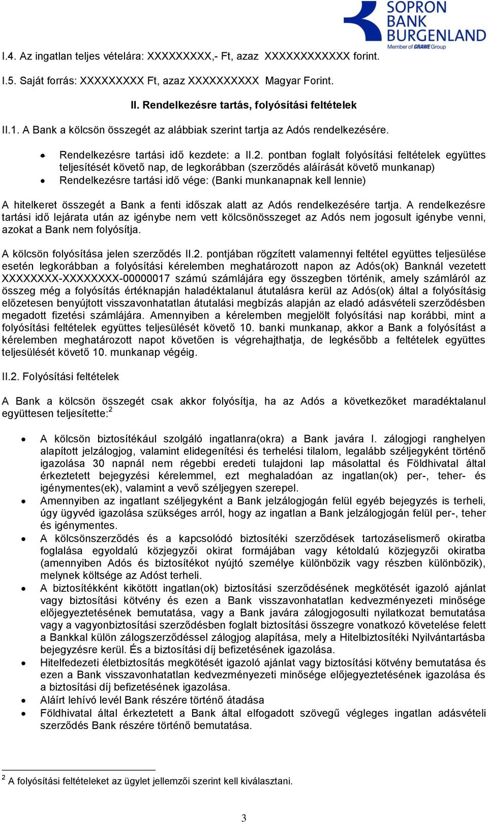 pontban foglalt folyósítási feltételek együttes teljesítését követő nap, de legkorábban (szerződés aláírását követő munkanap) Rendelkezésre tartási idő vége: (Banki munkanapnak kell lennie) A