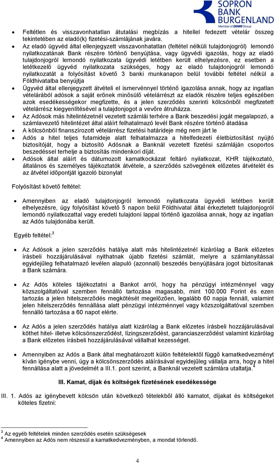 lemondó nyilatkozata ügyvédi letétben került elhelyezésre, ez esetben a letétkezelő ügyvéd nyilatkozata szükséges, hogy az eladó tulajdonjogról lemondó nyilatkozatát a folyósítást követő 3 banki