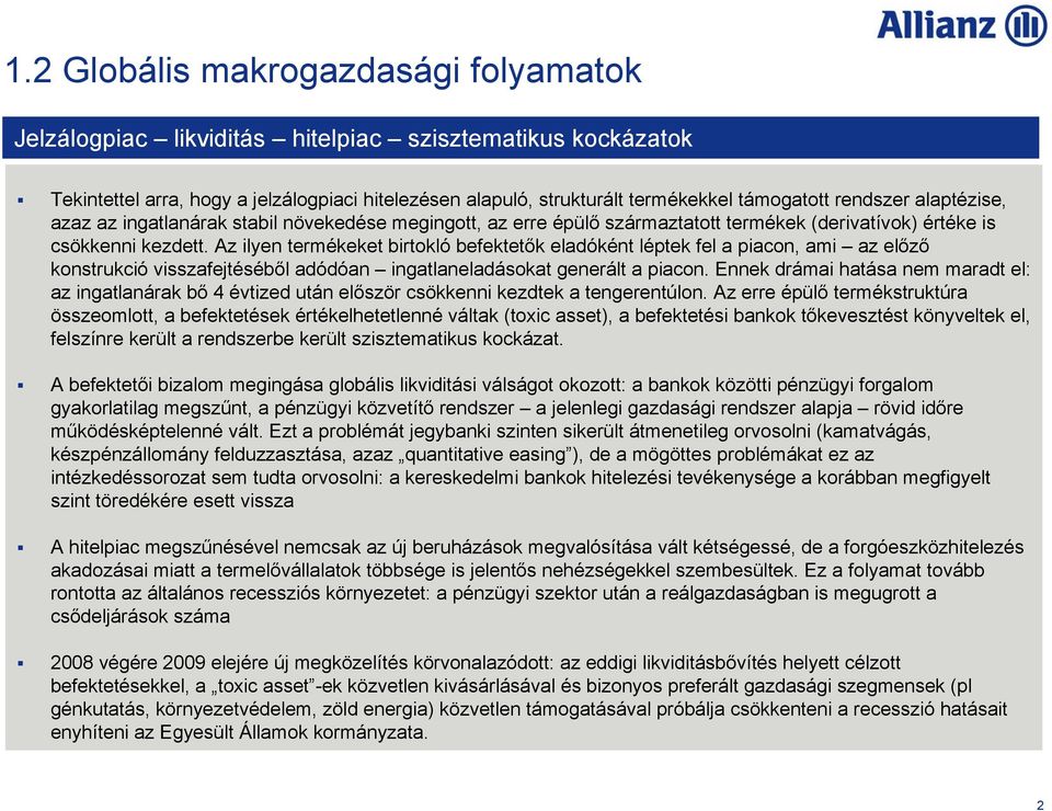 Az ilyen termékeket birtokló befektetők eladóként léptek fel a piacon, ami az előző konstrukció visszafejtéséből adódóan ingatlaneladásokat generált a piacon.