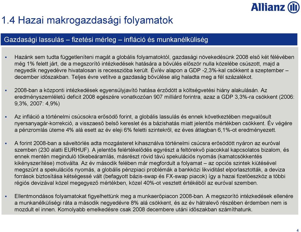 Év/év alapon a GDP -2,3%-kal csökkent a szeptember december időszakban. Teljes évre vetítve a gazdaság bővülése alig haladta meg a fél százalékot.