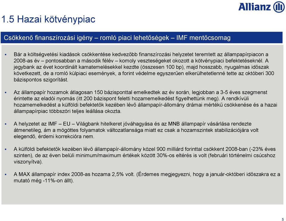 A jegybank az évet koordinált kamatemelésekkel kezdte (összesen 100 bp), majd hosszabb, nyugalmas időszak következett, de a romló külpiaci események, a forint védelme egyszerűen elkerülhetetlenné