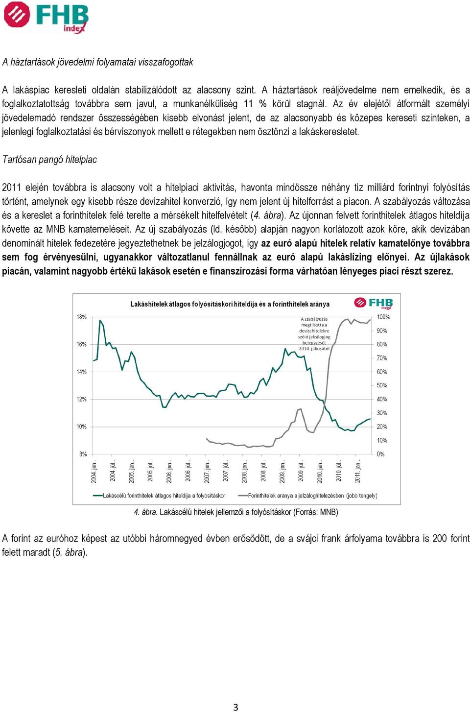 Az év elejétől átformált személyi jövedelemadó rendszer összességében kisebb elvonást jelent, de az alacsonyabb és közepes kereseti szinteken, a jelenlegi foglalkoztatási és bérviszonyok mellett e