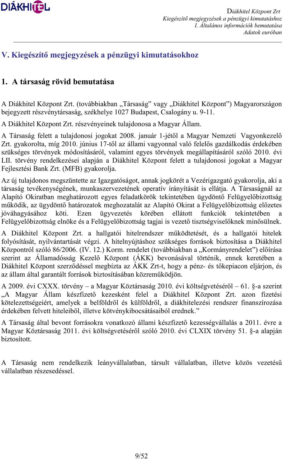 részvényeinek tulajdonosa a Magyar Állam. A Társaság felett a tulajdonosi jogokat 2008. január 1-jét l a Magyar Nemzeti Vagyonkezel Zrt. gyakorolta, míg 2010.