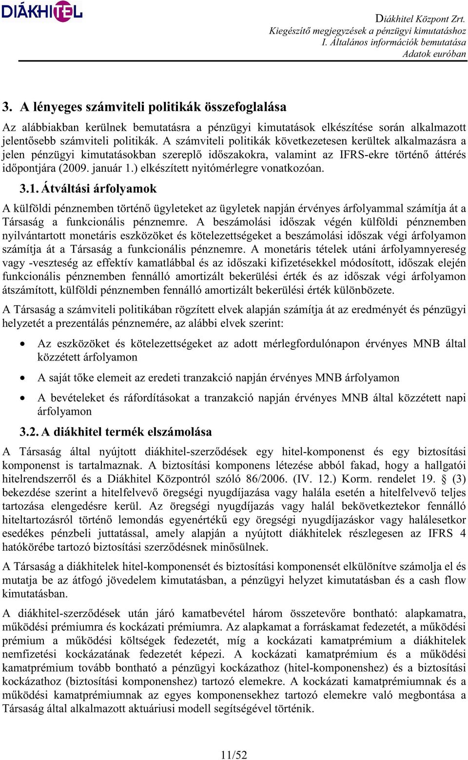 A számviteli politikák következetesen kerültek alkalmazásra a jelen pénzügyi kimutatásokban szerepl id szakokra, valamint az IFRS-ekre történ áttérés id pontjára (2009. január 1.