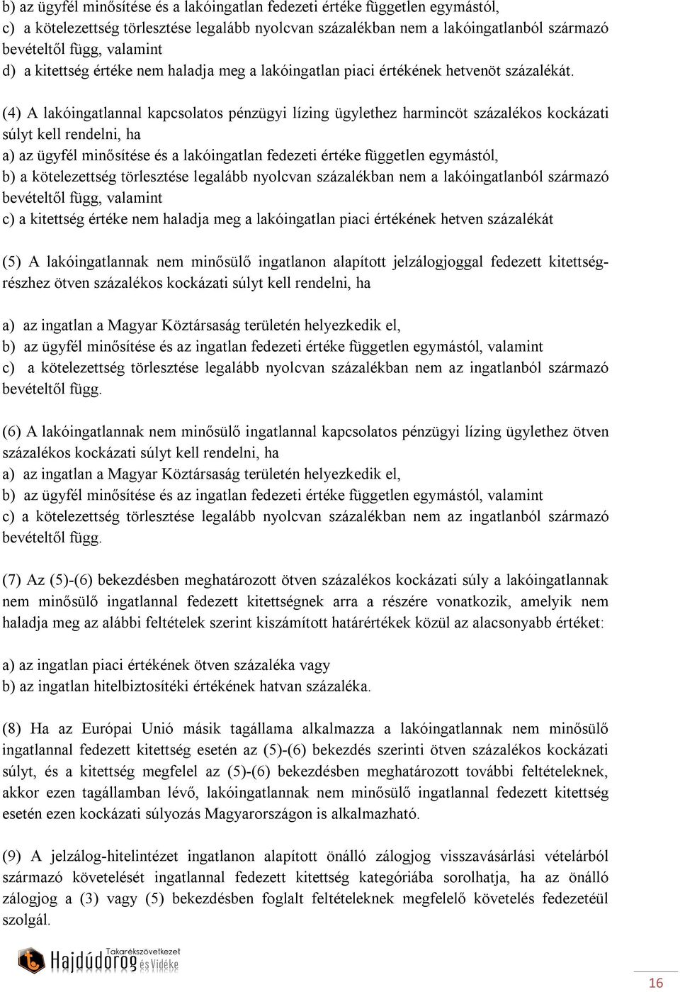 (4) A lakóingatlannal kapcsolatos pénzügyi lízing ügylethez harmincöt százalékos kockázati súlyt kell rendelni, ha a) az ügyfél minősítése és a lakóingatlan fedezeti értéke független egymástól, b) a