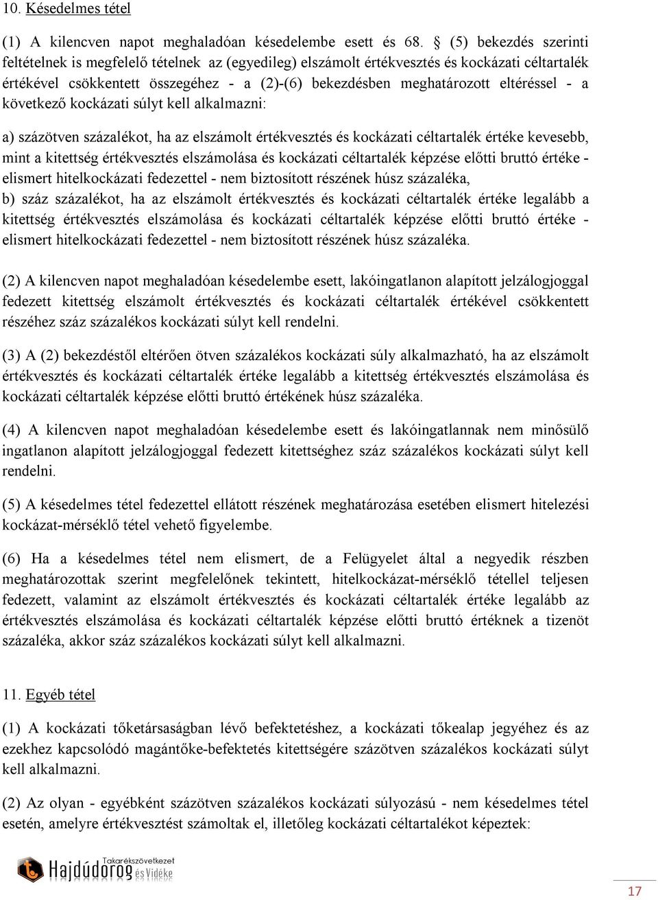 eltéréssel - a következő kockázati súlyt kell alkalmazni: a) százötven százalékot, ha az elszámolt értékvesztés és kockázati céltartalék értéke kevesebb, mint a kitettség értékvesztés elszámolása és