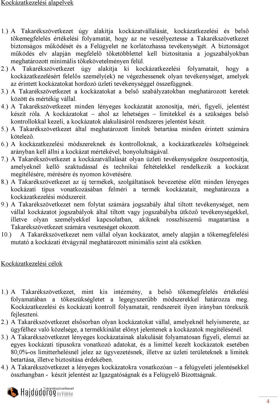 Felügyelet ne korlátozhassa tevékenységét. A biztonságot működés elv alapján megfelelő tőketöbblettel kell biztosítania a jogszabályokban meghatározott minimális tőkekövetelményen felül. 2.