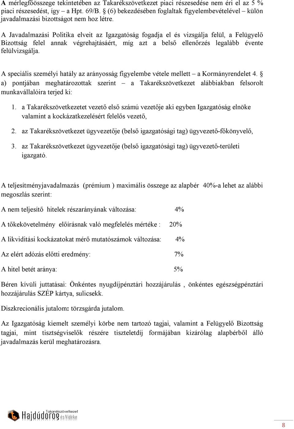 A Javadalmazási Politika elveit az Igazgatóság fogadja el és vizsgálja felül, a Felügyelő Bizottság felel annak végrehajtásáért, míg azt a belső ellenőrzés legalább évente felülvizsgálja.